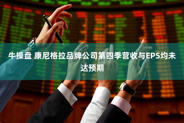 牛操盘 康尼格拉品牌公司第四季营收与EPS均未达预期