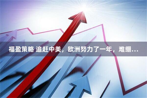 福盈策略 追赶中美，欧洲努力了一年，难绷…